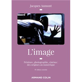 L'image - 4e éd. - Peinture, photographie, cinéma : des origines au numérique