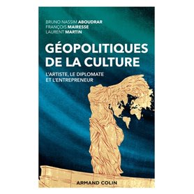 Géopolitiques de la culture - L'artiste, le diplomate et l'entrepreneur