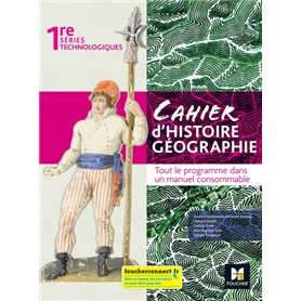 Cahier d'Histoire Géographie - 1re Séries techno - Ed. 2022 - Livre élève