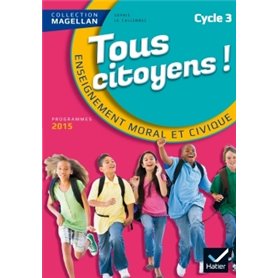 Magellan Tous Citoyens Enseignement Moral et Civique Cycle 3 éd. 2015 - Manuel de l'élève