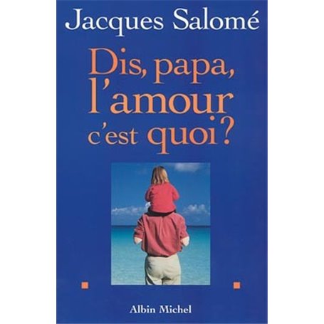 Dis papa, l'amour c'est quoi ?