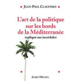 L'Art de la politique sur les bords de la Méditerranée expliqué aux incrédules