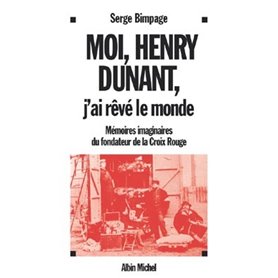 Moi, Henry Dunant, j'ai rêvé le monde