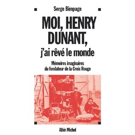 Moi, Henry Dunant, j'ai rêvé le monde