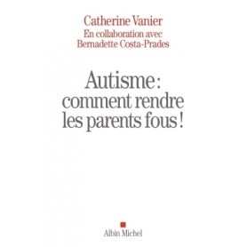 Autisme : comment rendre les parents fous !