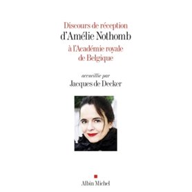 Discours de réception d'Amélie Nothomb à l'Académie royale de Belgique accueillie par Jacques...