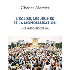 L'Église, les jeunes et la mondialisation. Une histoire des JMJ