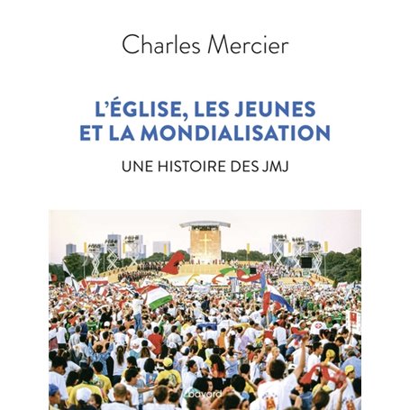 L'Église, les jeunes et la mondialisation. Une histoire des JMJ