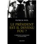 Le président est-il devenu fou ?