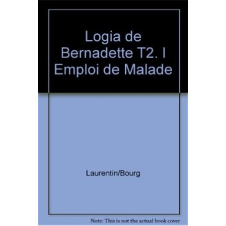 Logia de Bernadette T2. l Emploi de Malade