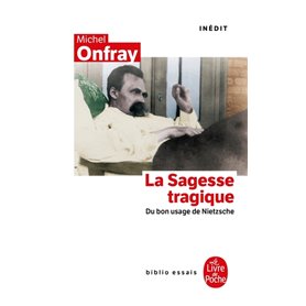 La Sagesse tragique. Du bon usage de Nietzsche