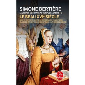 Le beau XVIe siècle (Les Reines de France au temps des Valois, Tome 1)