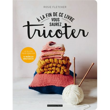 A la fin de ce livre vous saurez tricoter