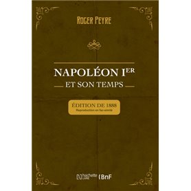 Napoléon Ier et son temps. Histoire militaire, gouvernement intérieur, lettres, sciences et arts