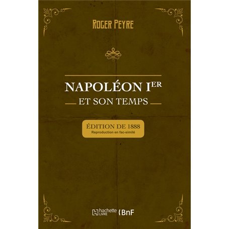 Napoléon Ier et son temps. Histoire militaire, gouvernement intérieur, lettres, sciences et arts