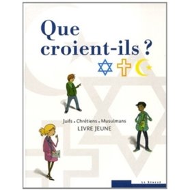 Que croient-ils ?  Juifs - Chrétiens - Musulmans