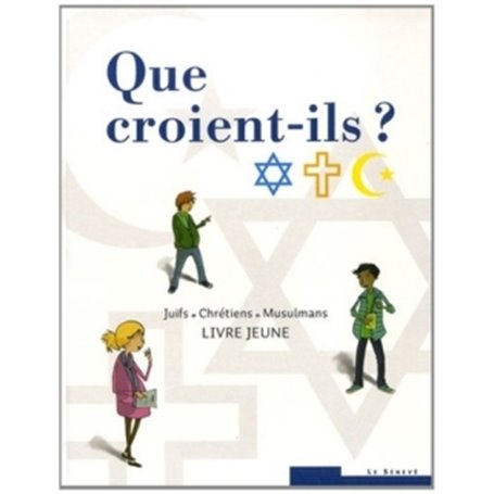 Que croient-ils ?  Juifs - Chrétiens - Musulmans