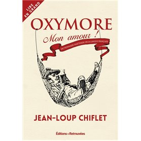 Oxymore mon amour - Dictionnaire inattendu de la langue française