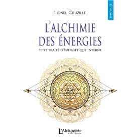 L'alchimie des énergies - Petit traité d'énergétique interne