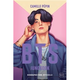 BTS Jungkook, la biographie non-officielle