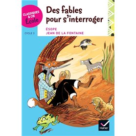 Classiques & Cie Ecole cycle 3 - Des Fables pour s'interroger - Esope et La Fontaine