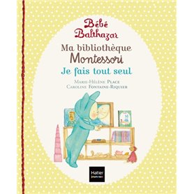 Bébé Balthazar - Ma bibliothèque Montessori - Je fais tout seul 0/3 ans