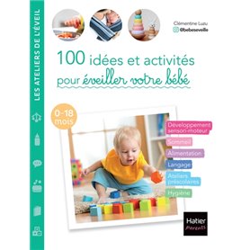 100 idées et activités pour éveiller votre bébé (0-18 mois)