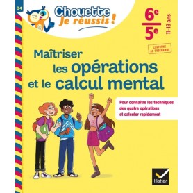 Maîtriser les opérations et le calcul mental 6e, 5e - Chouette, Je réussis !