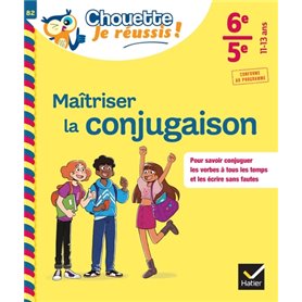 Maîtriser la conjugaison 6e, 5e - Chouette, Je réussis !