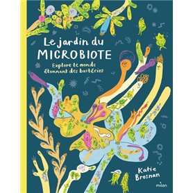 Le jardin du microbiote. Explore le monde étonnant des bactéries