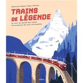 Trains de légende. Un tour du monde des lignes ferroviaires les plus incroyables