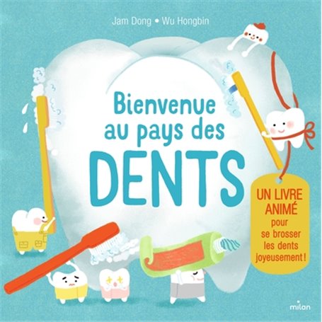 Bienvenue au pays des dents. Un livre animé pour se brosser les dents joyeusement !