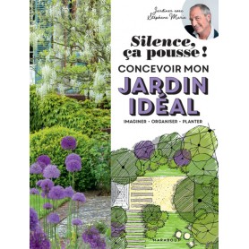 Silence ça pousse ! Concevoir mon jardin idéal