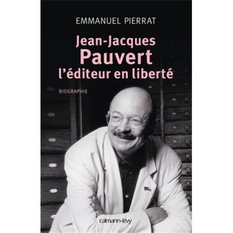 Jean-Jacques Pauvert - L'éditeur en liberté