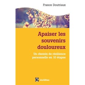 Apaiser les souvenirs douloureux - Un chemin de résilience personnelle en dix étapes