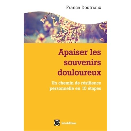 Apaiser les souvenirs douloureux - Un chemin de résilience personnelle en dix étapes