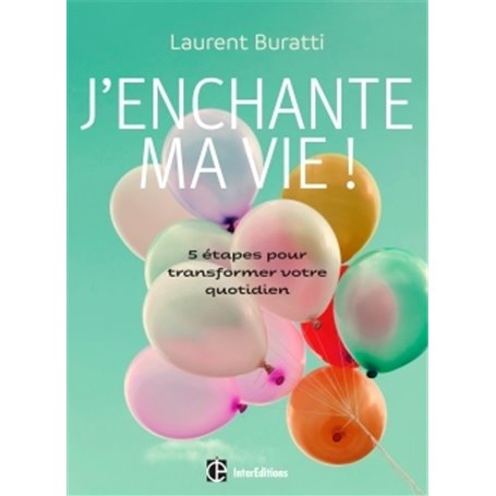 J'enchante ma vie ! - 5 étapes pour transformer votre quotidien