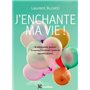 J'enchante ma vie ! - 5 étapes pour transformer votre quotidien