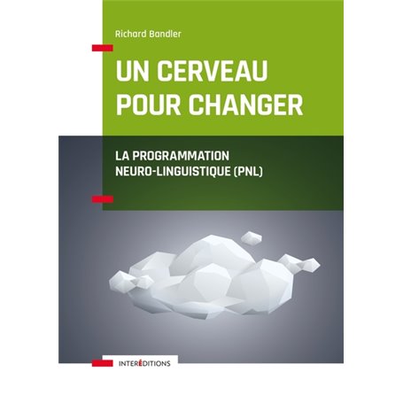 Un cerveau pour changer - La Programmation Neuro-Linguistique (PNL)