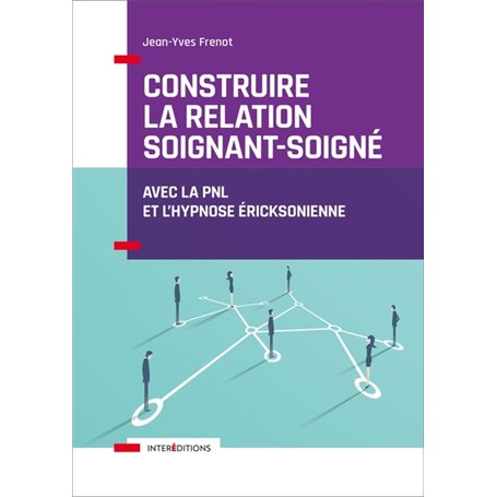 Construire la relation soignant-soigné - Avec la PNL et l'hypnose éricksonienne