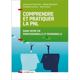 Comprendre et pratiquer la PNL - Profiter des apports de la PNL dans votre profession et dans votre