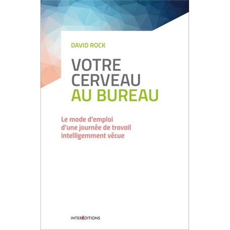 Votre cerveau au bureau - Le mode d'emploi d'une journée de travail intelligemment vécue