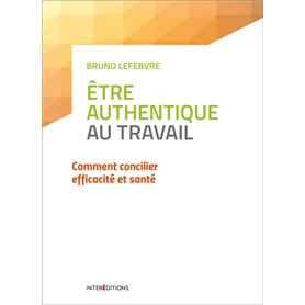 Etre authentique au travail - Comment concilier efficacité et santé