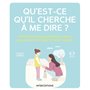 Qu'est-ce qu'il cherche à me dire? - 100 situations du quotidien pour mieux comprendre votre enfant