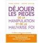 Déjouer les pièges de la manipulation et de la mauvaise foi - 3e éd.