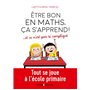 Être bon en maths, ça s'apprend ! ... et ce n'est pas si compliqué - Tout se joue à l'école primaire