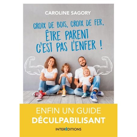 Croix de bois, croix de fer, être parent c'est pas l'enfer ! - Enfin un guide déculpabilisant!