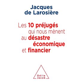 Les 10 préjugés qui nous mènent au désatre économique et financier