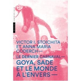 Le dernier carnaval. Goya, Sade et le monde à l'envers