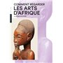 Comment regarder les arts d'Afrique Nouvelle Édition